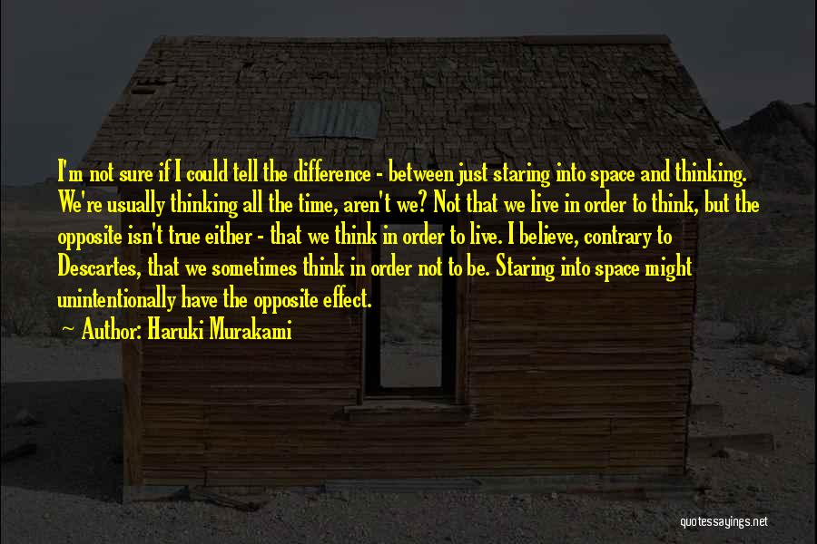 Haruki Murakami Quotes: I'm Not Sure If I Could Tell The Difference - Between Just Staring Into Space And Thinking. We're Usually Thinking