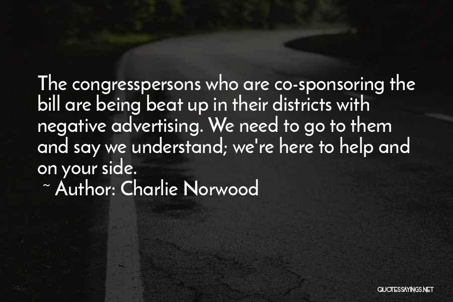 Charlie Norwood Quotes: The Congresspersons Who Are Co-sponsoring The Bill Are Being Beat Up In Their Districts With Negative Advertising. We Need To