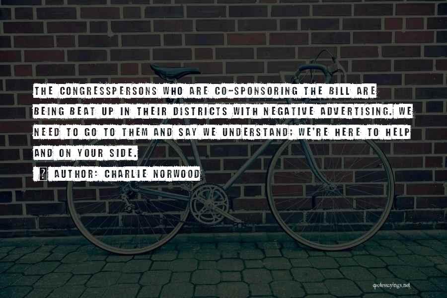 Charlie Norwood Quotes: The Congresspersons Who Are Co-sponsoring The Bill Are Being Beat Up In Their Districts With Negative Advertising. We Need To