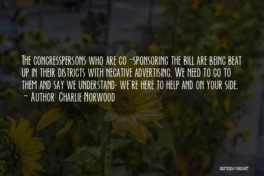 Charlie Norwood Quotes: The Congresspersons Who Are Co-sponsoring The Bill Are Being Beat Up In Their Districts With Negative Advertising. We Need To