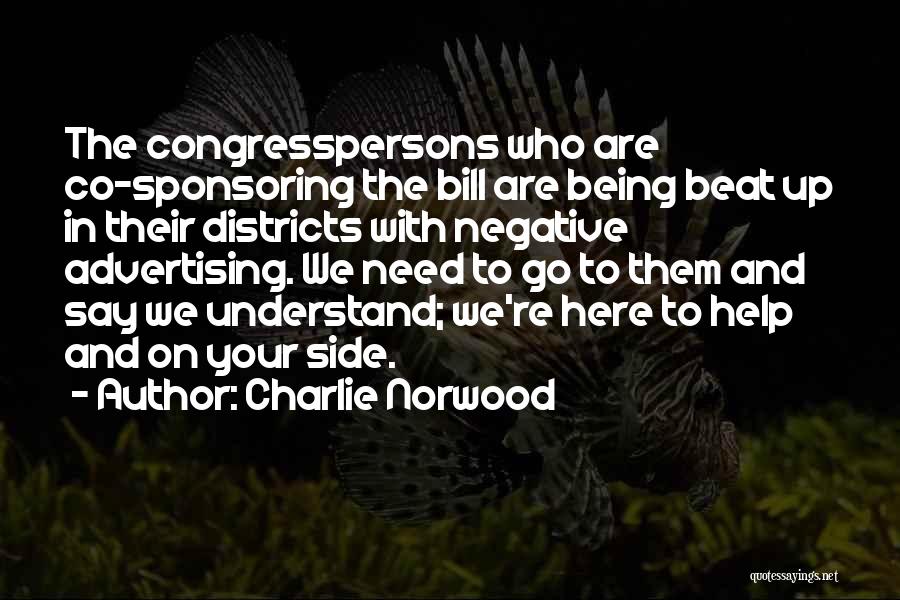 Charlie Norwood Quotes: The Congresspersons Who Are Co-sponsoring The Bill Are Being Beat Up In Their Districts With Negative Advertising. We Need To