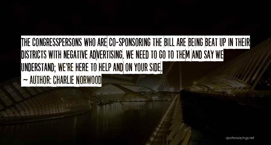 Charlie Norwood Quotes: The Congresspersons Who Are Co-sponsoring The Bill Are Being Beat Up In Their Districts With Negative Advertising. We Need To