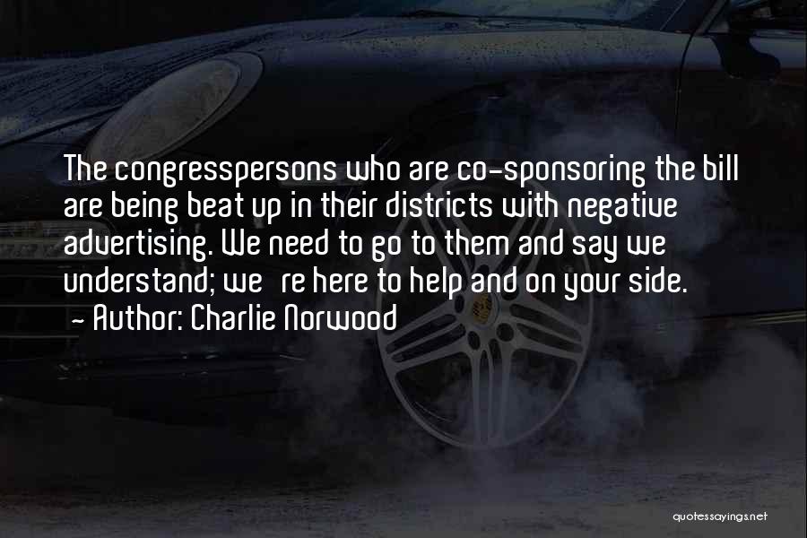 Charlie Norwood Quotes: The Congresspersons Who Are Co-sponsoring The Bill Are Being Beat Up In Their Districts With Negative Advertising. We Need To