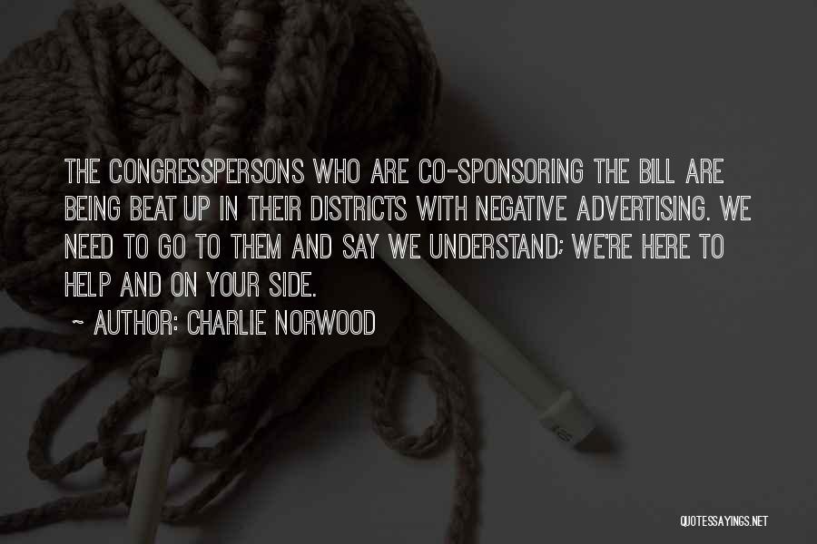 Charlie Norwood Quotes: The Congresspersons Who Are Co-sponsoring The Bill Are Being Beat Up In Their Districts With Negative Advertising. We Need To