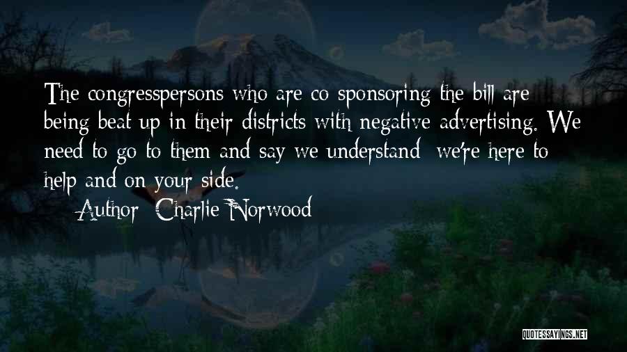 Charlie Norwood Quotes: The Congresspersons Who Are Co-sponsoring The Bill Are Being Beat Up In Their Districts With Negative Advertising. We Need To