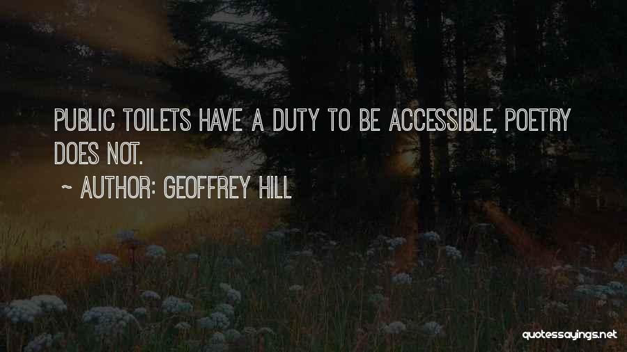 Geoffrey Hill Quotes: Public Toilets Have A Duty To Be Accessible, Poetry Does Not.
