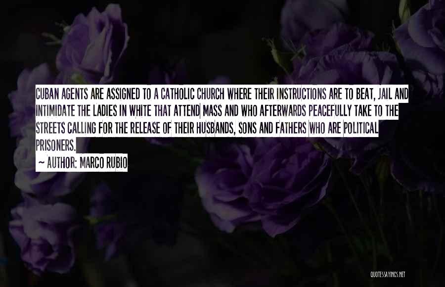 Marco Rubio Quotes: Cuban Agents Are Assigned To A Catholic Church Where Their Instructions Are To Beat, Jail And Intimidate The Ladies In