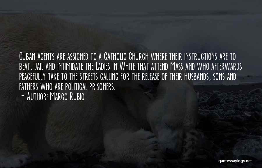 Marco Rubio Quotes: Cuban Agents Are Assigned To A Catholic Church Where Their Instructions Are To Beat, Jail And Intimidate The Ladies In