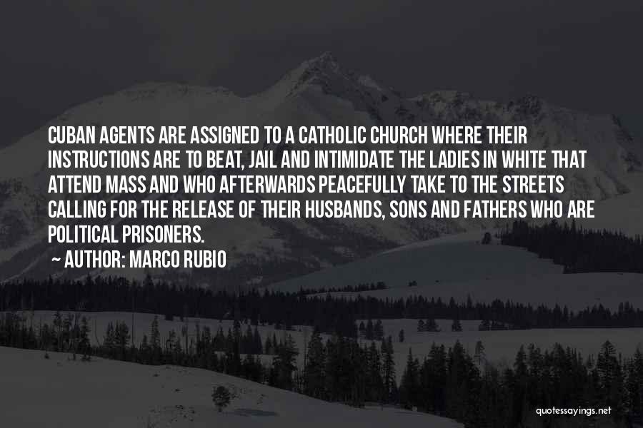 Marco Rubio Quotes: Cuban Agents Are Assigned To A Catholic Church Where Their Instructions Are To Beat, Jail And Intimidate The Ladies In