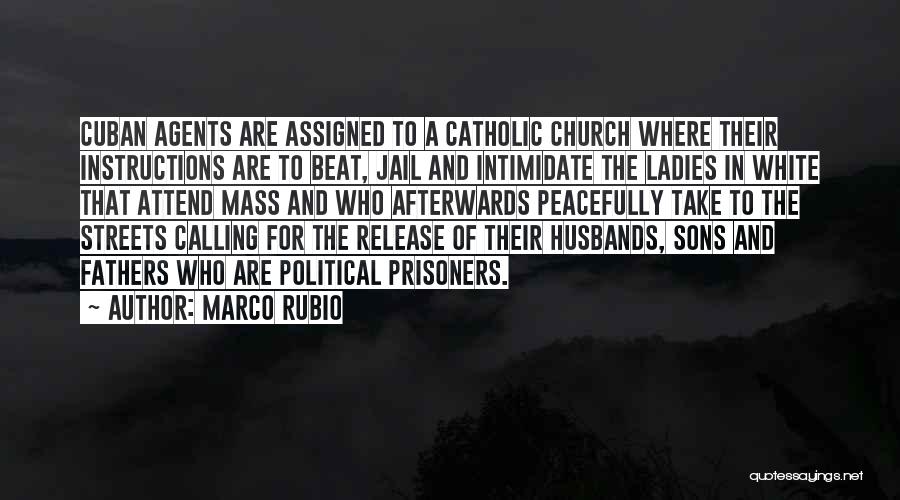 Marco Rubio Quotes: Cuban Agents Are Assigned To A Catholic Church Where Their Instructions Are To Beat, Jail And Intimidate The Ladies In