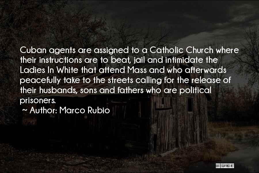 Marco Rubio Quotes: Cuban Agents Are Assigned To A Catholic Church Where Their Instructions Are To Beat, Jail And Intimidate The Ladies In