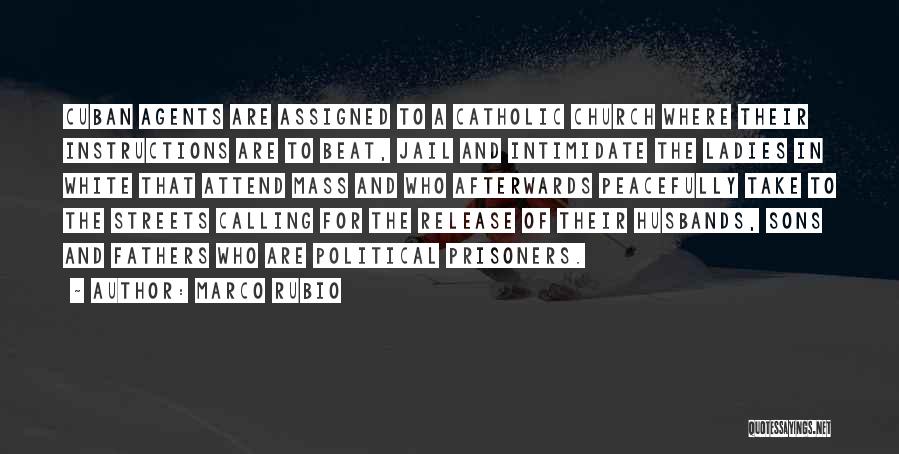 Marco Rubio Quotes: Cuban Agents Are Assigned To A Catholic Church Where Their Instructions Are To Beat, Jail And Intimidate The Ladies In