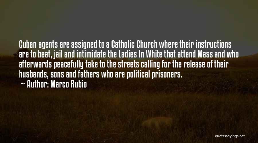 Marco Rubio Quotes: Cuban Agents Are Assigned To A Catholic Church Where Their Instructions Are To Beat, Jail And Intimidate The Ladies In