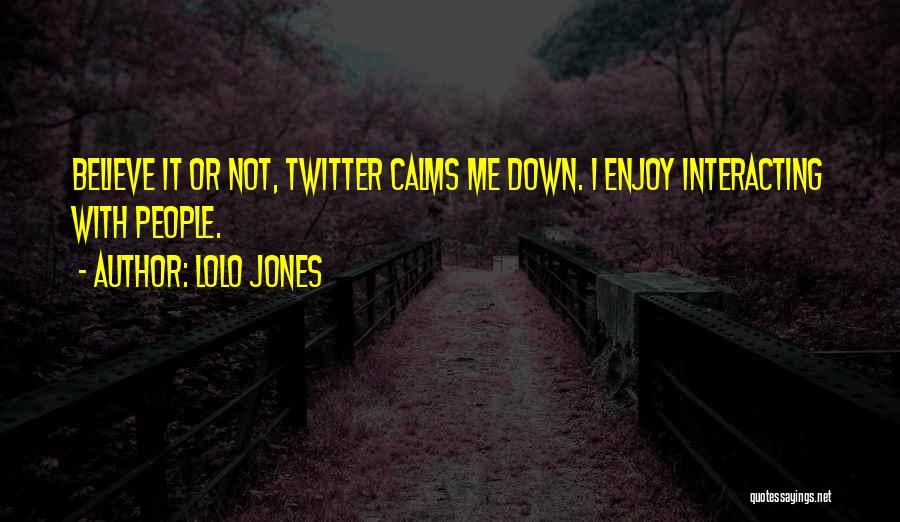 Lolo Jones Quotes: Believe It Or Not, Twitter Calms Me Down. I Enjoy Interacting With People.