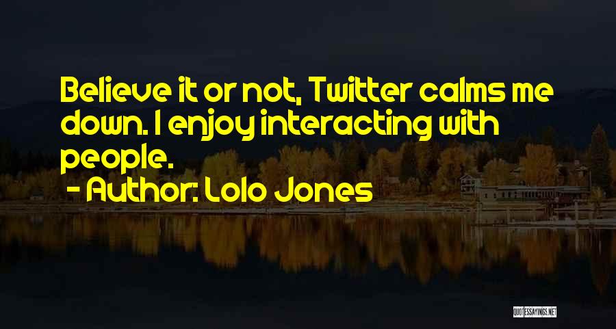 Lolo Jones Quotes: Believe It Or Not, Twitter Calms Me Down. I Enjoy Interacting With People.