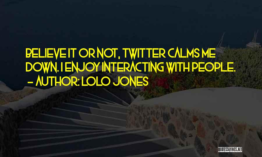 Lolo Jones Quotes: Believe It Or Not, Twitter Calms Me Down. I Enjoy Interacting With People.