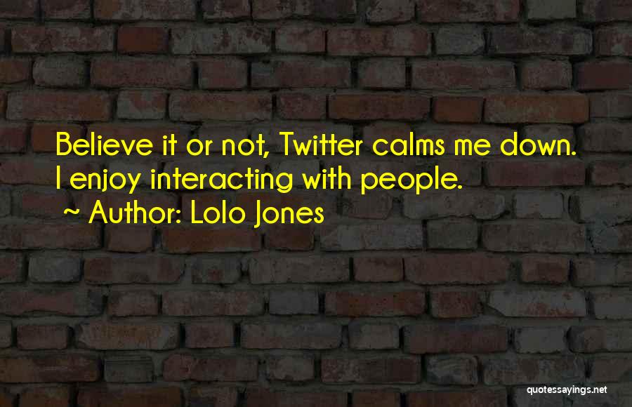 Lolo Jones Quotes: Believe It Or Not, Twitter Calms Me Down. I Enjoy Interacting With People.