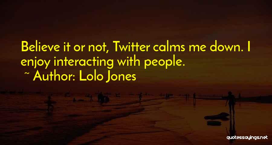 Lolo Jones Quotes: Believe It Or Not, Twitter Calms Me Down. I Enjoy Interacting With People.
