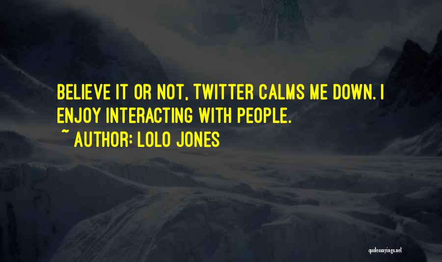 Lolo Jones Quotes: Believe It Or Not, Twitter Calms Me Down. I Enjoy Interacting With People.