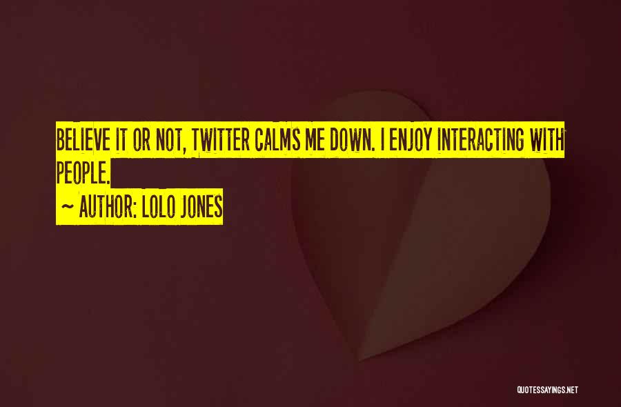 Lolo Jones Quotes: Believe It Or Not, Twitter Calms Me Down. I Enjoy Interacting With People.