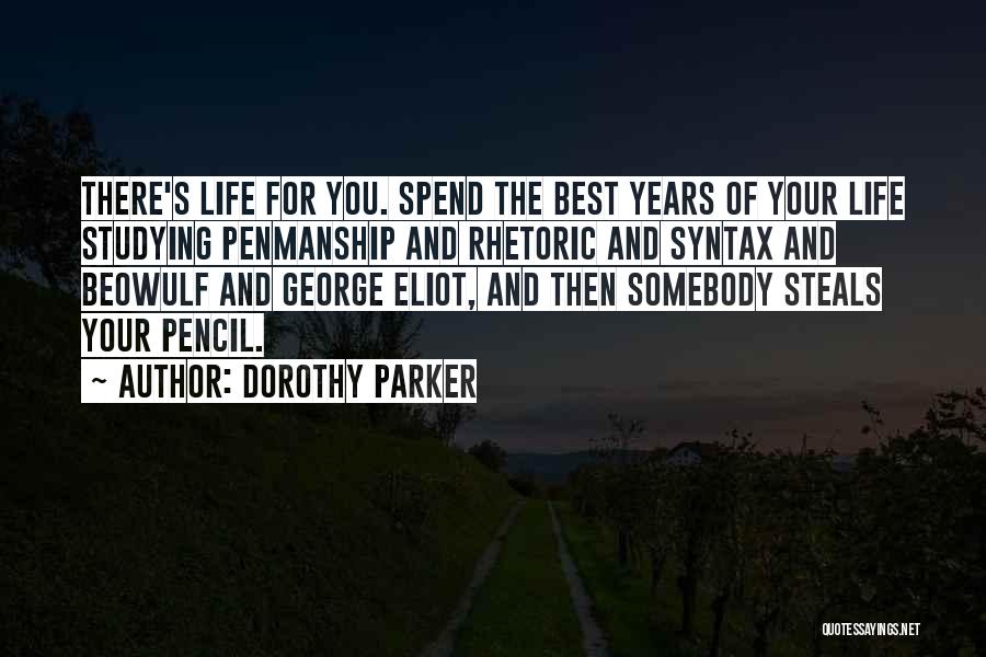 Dorothy Parker Quotes: There's Life For You. Spend The Best Years Of Your Life Studying Penmanship And Rhetoric And Syntax And Beowulf And