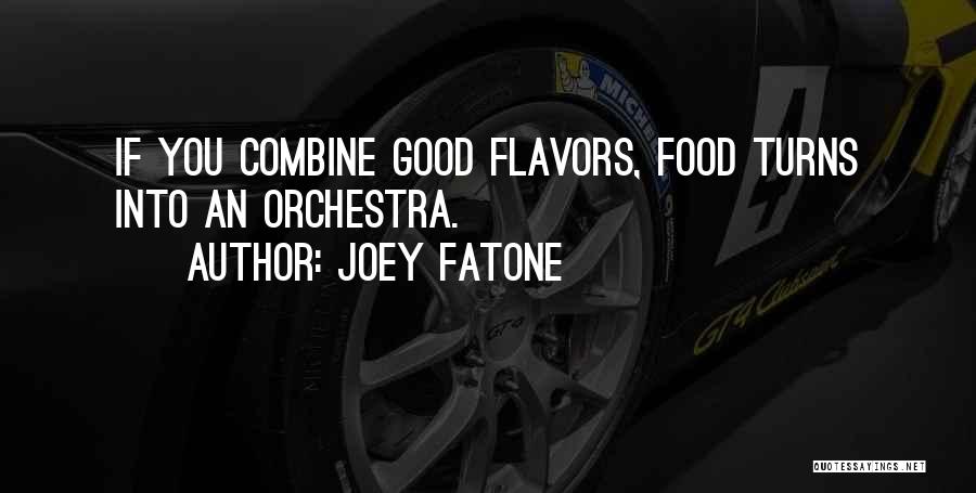 Joey Fatone Quotes: If You Combine Good Flavors, Food Turns Into An Orchestra.