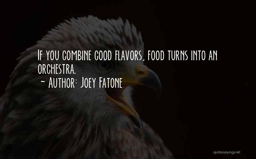 Joey Fatone Quotes: If You Combine Good Flavors, Food Turns Into An Orchestra.