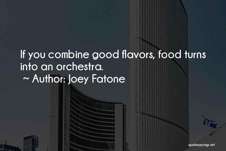 Joey Fatone Quotes: If You Combine Good Flavors, Food Turns Into An Orchestra.