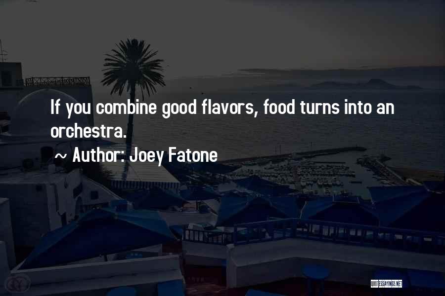 Joey Fatone Quotes: If You Combine Good Flavors, Food Turns Into An Orchestra.