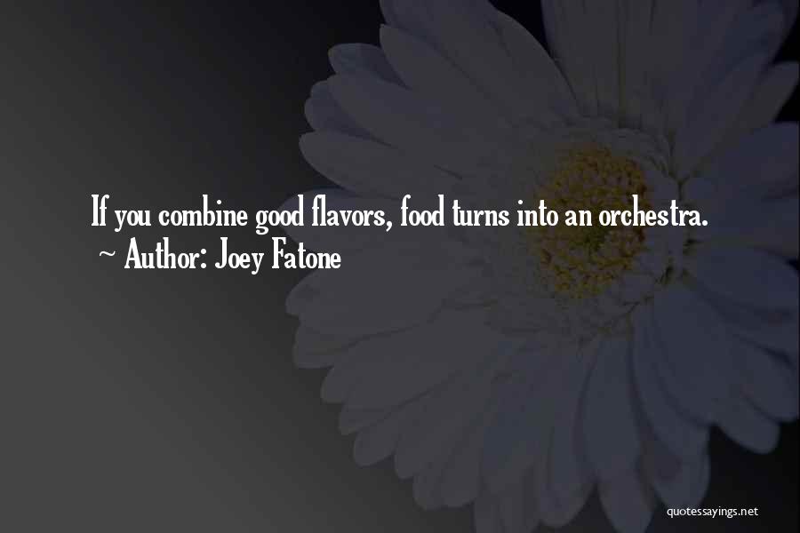 Joey Fatone Quotes: If You Combine Good Flavors, Food Turns Into An Orchestra.