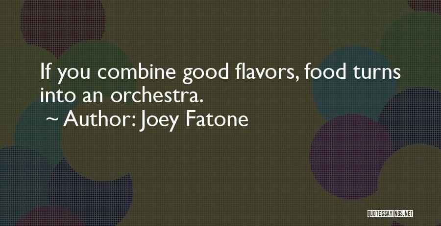 Joey Fatone Quotes: If You Combine Good Flavors, Food Turns Into An Orchestra.