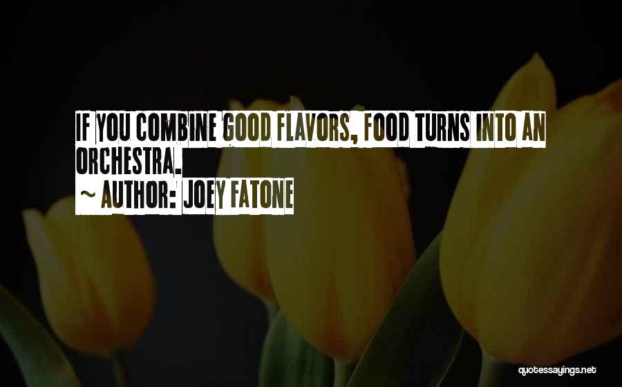 Joey Fatone Quotes: If You Combine Good Flavors, Food Turns Into An Orchestra.