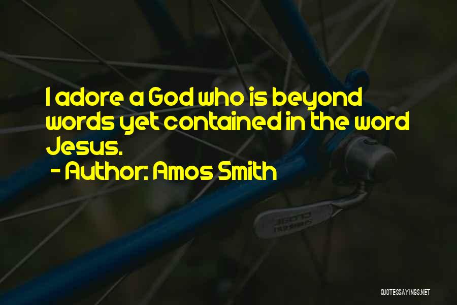 Amos Smith Quotes: I Adore A God Who Is Beyond Words Yet Contained In The Word Jesus.