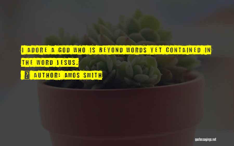 Amos Smith Quotes: I Adore A God Who Is Beyond Words Yet Contained In The Word Jesus.