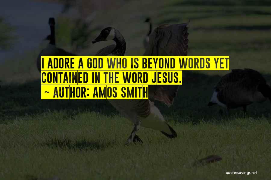 Amos Smith Quotes: I Adore A God Who Is Beyond Words Yet Contained In The Word Jesus.