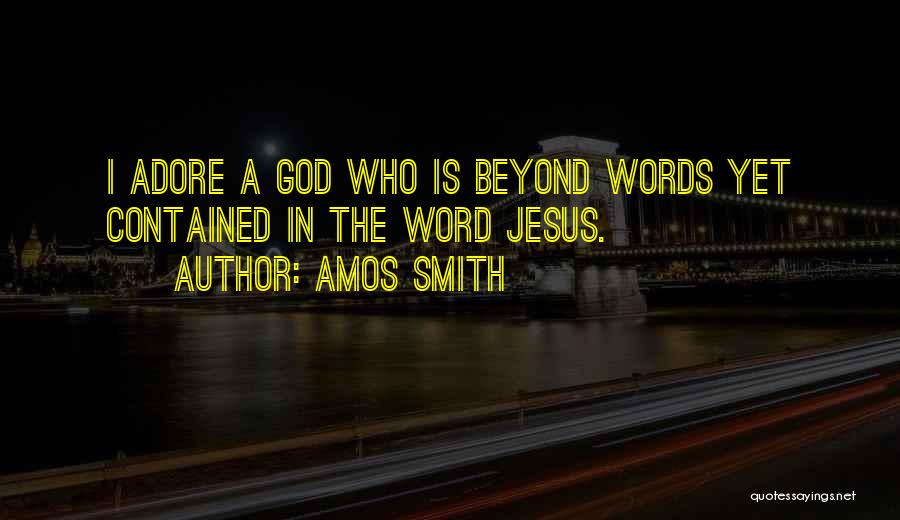 Amos Smith Quotes: I Adore A God Who Is Beyond Words Yet Contained In The Word Jesus.