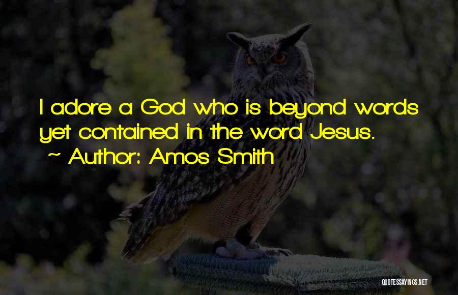 Amos Smith Quotes: I Adore A God Who Is Beyond Words Yet Contained In The Word Jesus.