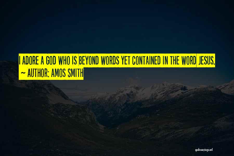 Amos Smith Quotes: I Adore A God Who Is Beyond Words Yet Contained In The Word Jesus.