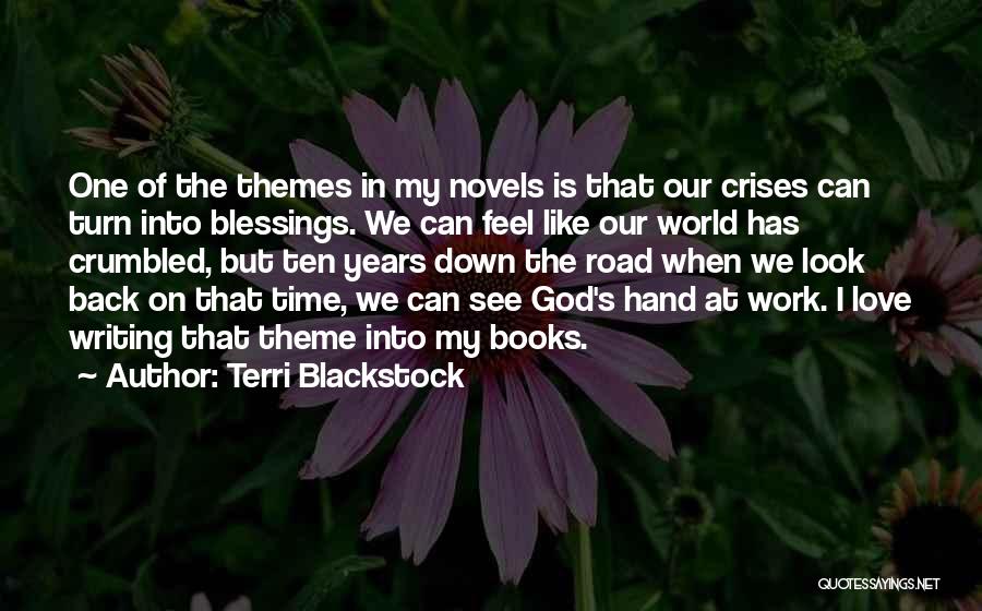 Terri Blackstock Quotes: One Of The Themes In My Novels Is That Our Crises Can Turn Into Blessings. We Can Feel Like Our