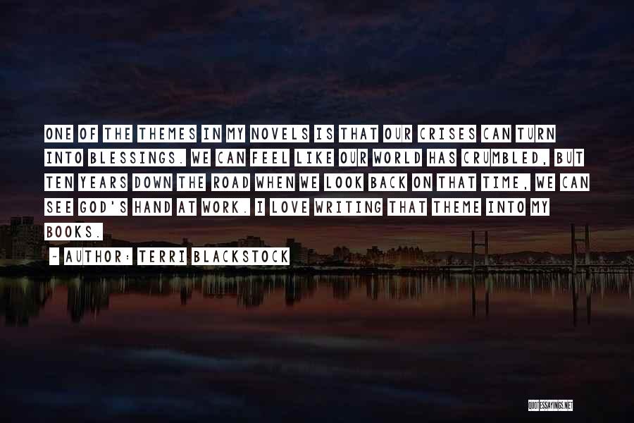 Terri Blackstock Quotes: One Of The Themes In My Novels Is That Our Crises Can Turn Into Blessings. We Can Feel Like Our