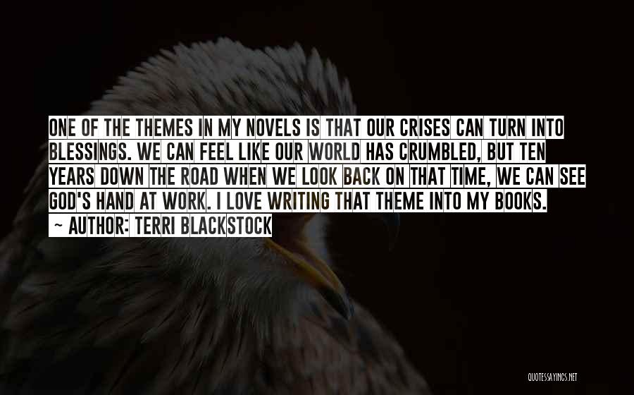 Terri Blackstock Quotes: One Of The Themes In My Novels Is That Our Crises Can Turn Into Blessings. We Can Feel Like Our