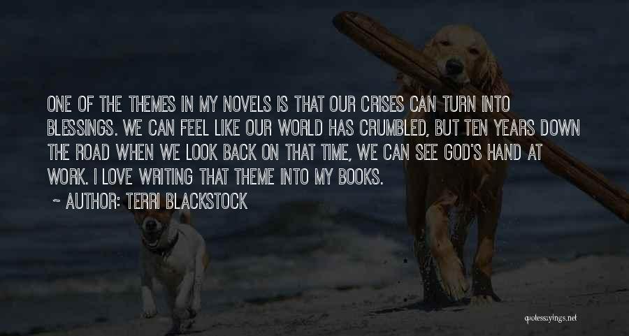 Terri Blackstock Quotes: One Of The Themes In My Novels Is That Our Crises Can Turn Into Blessings. We Can Feel Like Our