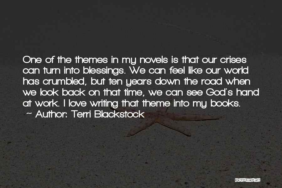 Terri Blackstock Quotes: One Of The Themes In My Novels Is That Our Crises Can Turn Into Blessings. We Can Feel Like Our