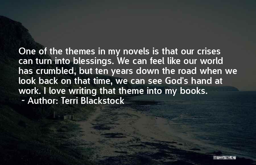 Terri Blackstock Quotes: One Of The Themes In My Novels Is That Our Crises Can Turn Into Blessings. We Can Feel Like Our