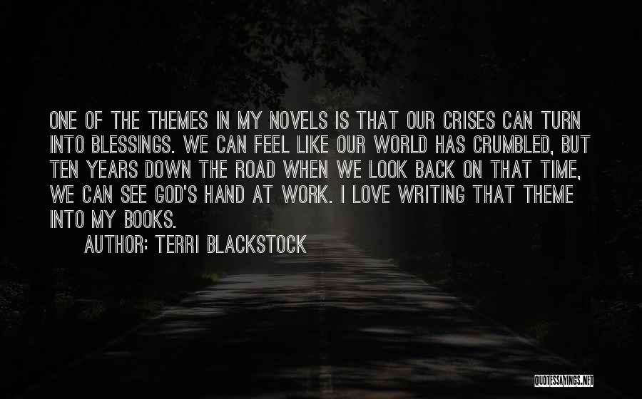 Terri Blackstock Quotes: One Of The Themes In My Novels Is That Our Crises Can Turn Into Blessings. We Can Feel Like Our