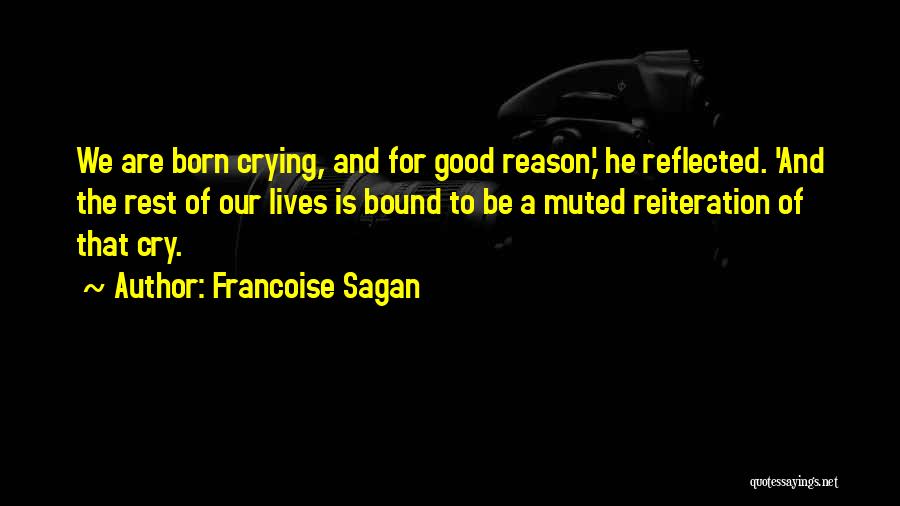 Francoise Sagan Quotes: We Are Born Crying, And For Good Reason,' He Reflected. 'and The Rest Of Our Lives Is Bound To Be