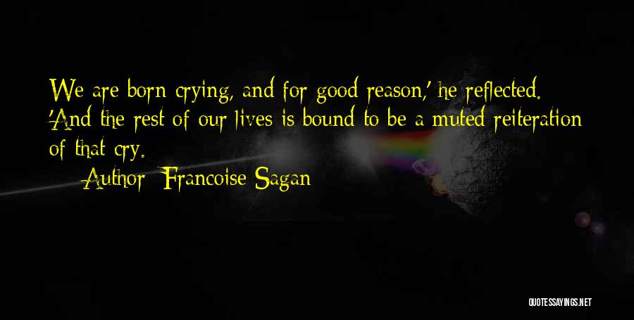 Francoise Sagan Quotes: We Are Born Crying, And For Good Reason,' He Reflected. 'and The Rest Of Our Lives Is Bound To Be