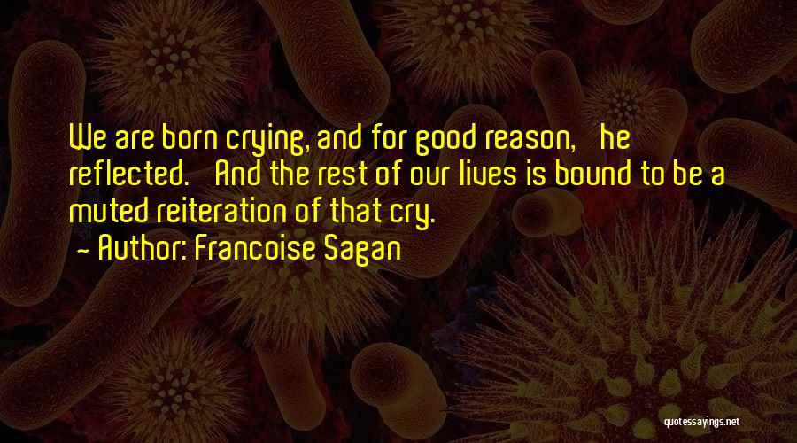 Francoise Sagan Quotes: We Are Born Crying, And For Good Reason,' He Reflected. 'and The Rest Of Our Lives Is Bound To Be