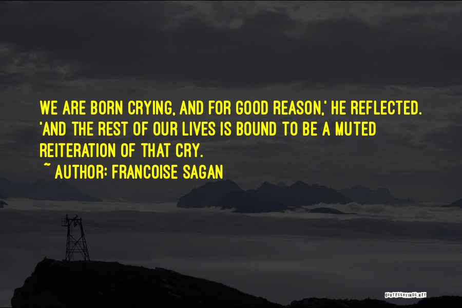 Francoise Sagan Quotes: We Are Born Crying, And For Good Reason,' He Reflected. 'and The Rest Of Our Lives Is Bound To Be