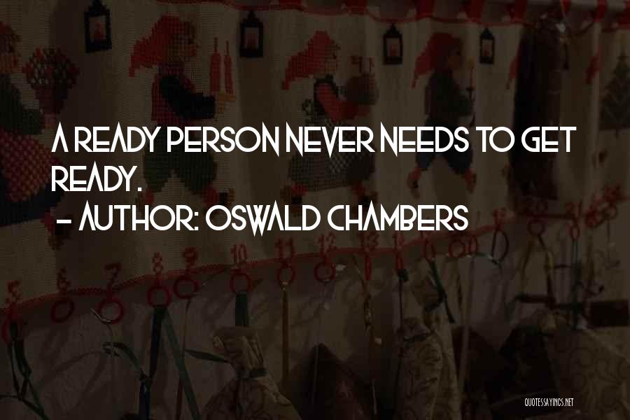 Oswald Chambers Quotes: A Ready Person Never Needs To Get Ready.